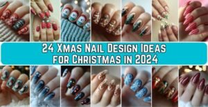 24 Xmas Nail Design Ideas for Christmas in 2024